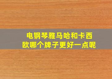 电钢琴雅马哈和卡西欧哪个牌子更好一点呢