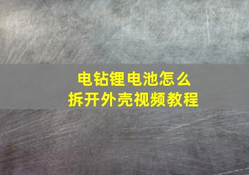 电钻锂电池怎么拆开外壳视频教程