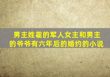 男主姓霍的军人女主和男主的爷爷有六年后的婚约的小说