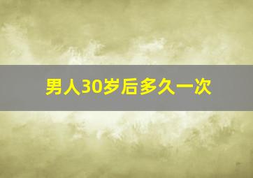 男人30岁后多久一次