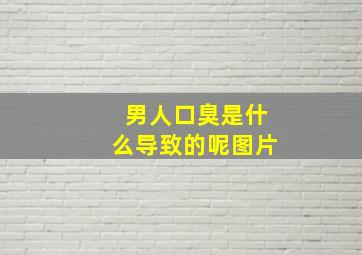 男人口臭是什么导致的呢图片