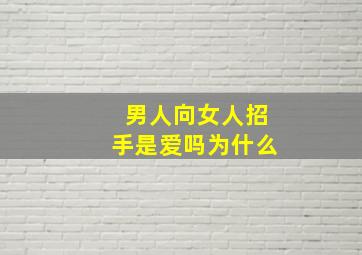 男人向女人招手是爱吗为什么