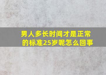 男人多长时间才是正常的标准25岁呢怎么回事