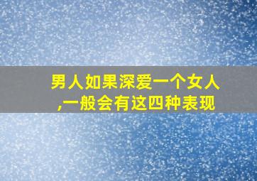 男人如果深爱一个女人,一般会有这四种表现