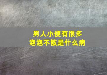 男人小便有很多泡泡不散是什么病