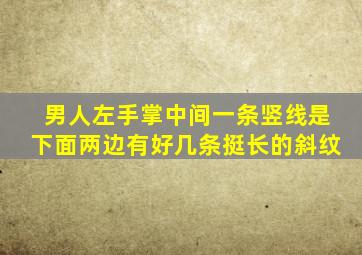 男人左手掌中间一条竖线是下面两边有好几条挺长的斜纹