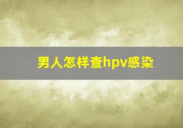 男人怎样查hpv感染