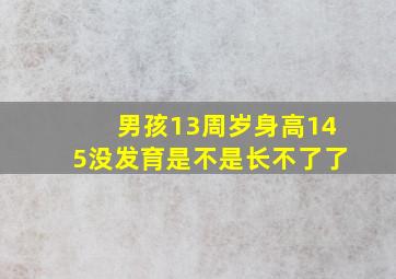 男孩13周岁身高145没发育是不是长不了了