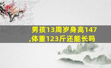 男孩13周岁身高147,体重123斤还能长吗