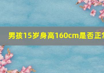 男孩15岁身高160cm是否正常