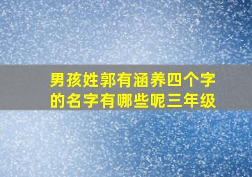 男孩姓郭有涵养四个字的名字有哪些呢三年级