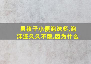 男孩子小便泡沫多,泡沫还久久不散,因为什么