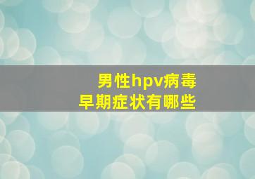 男性hpv病毒早期症状有哪些