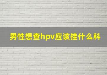 男性想查hpv应该挂什么科