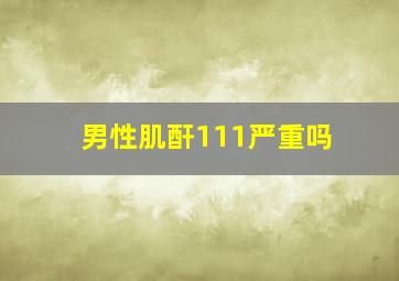 男性肌酐111严重吗