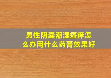 男性阴囊潮湿瘙痒怎么办用什么药膏效果好