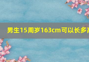 男生15周岁163cm可以长多高