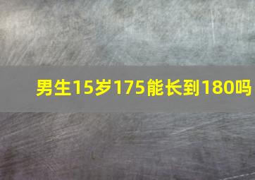 男生15岁175能长到180吗