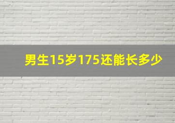 男生15岁175还能长多少