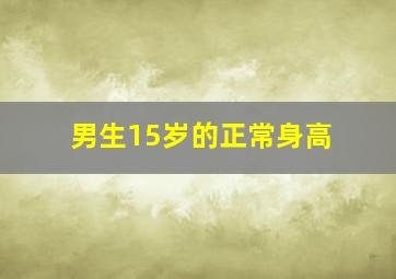 男生15岁的正常身高