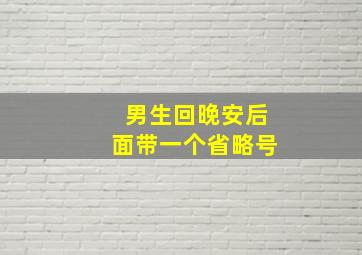 男生回晚安后面带一个省略号