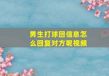 男生打球回信息怎么回复对方呢视频