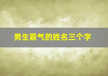 男生霸气的姓名三个字