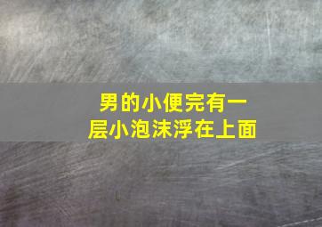 男的小便完有一层小泡沫浮在上面