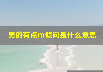 男的有点m倾向是什么意思