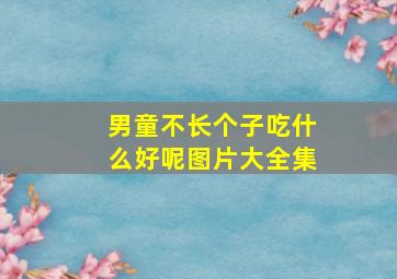 男童不长个子吃什么好呢图片大全集