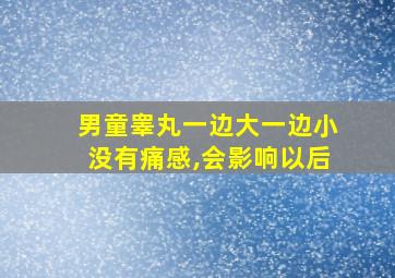 男童睾丸一边大一边小没有痛感,会影响以后