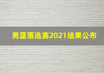 男篮落选赛2021结果公布