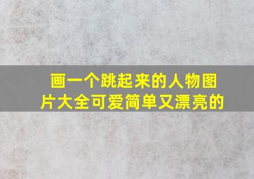 画一个跳起来的人物图片大全可爱简单又漂亮的