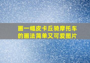 画一幅皮卡丘骑摩托车的画法简单又可爱图片