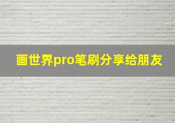 画世界pro笔刷分享给朋友