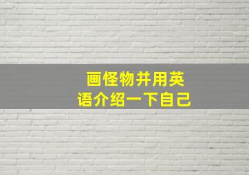 画怪物并用英语介绍一下自己