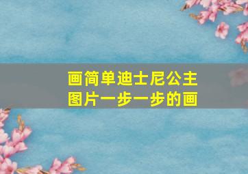 画简单迪士尼公主图片一步一步的画