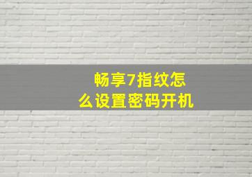 畅享7指纹怎么设置密码开机