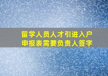 留学人员人才引进入户申报表需要负责人签字