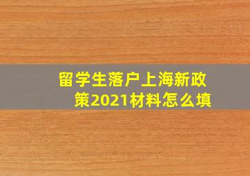 留学生落户上海新政策2021材料怎么填