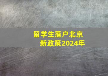 留学生落户北京新政策2024年