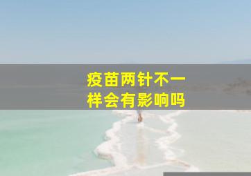 疫苗两针不一样会有影响吗