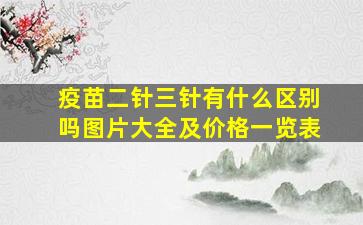 疫苗二针三针有什么区别吗图片大全及价格一览表