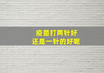 疫苗打两针好还是一针的好呢