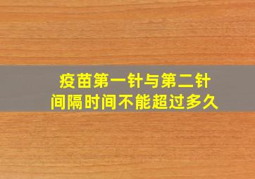 疫苗第一针与第二针间隔时间不能超过多久