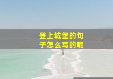 登上城堡的句子怎么写的呢