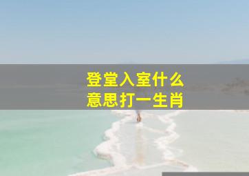 登堂入室什么意思打一生肖