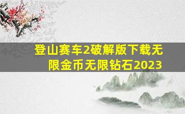 登山赛车2破解版下载无限金币无限钻石2023