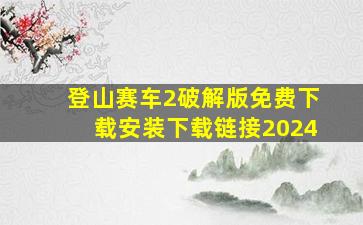 登山赛车2破解版免费下载安装下载链接2024