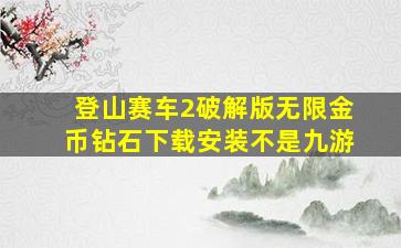 登山赛车2破解版无限金币钻石下载安装不是九游